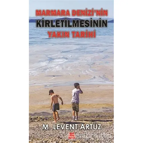 Marmara Denizi’nin Kirletilmesinin Yakın Tarihi - M. Levent Artüz - Kırmızı Kedi Yayınevi