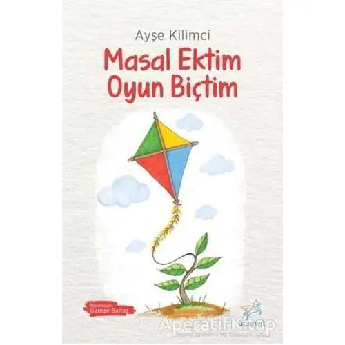 Masal Ektim Oyun Biçtim - Ayşe Kilimci - Uçan At Yayınları