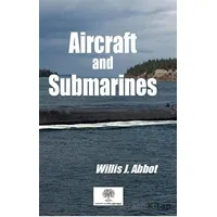 Aircraft and Submarines - Willis J. Abbot - Platanus Publishing