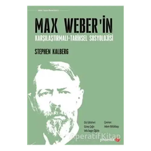 Max Weberin Karşılaştırmalı - Tarihsel Sosyoloji - Stephen Kalberg - Phoenix Yayınevi