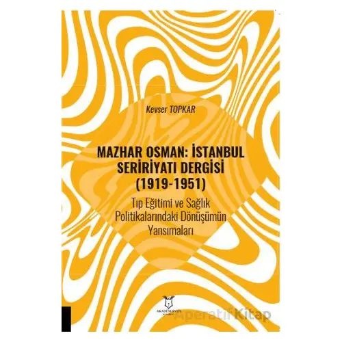 Mazhar Osman: İstanbul Seririyatı Dergisi (1919-1951) Tıp Eğitimi ve Sağlık Politikalarındaki Dönüşü