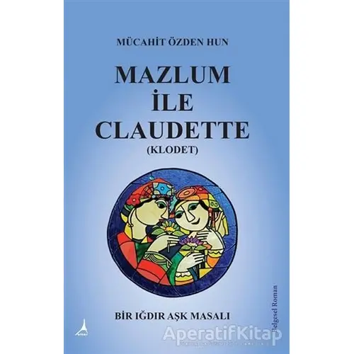 Mazlum İle Claudette (Klodet) - Mücahit Özden Hun - Alter Yayıncılık