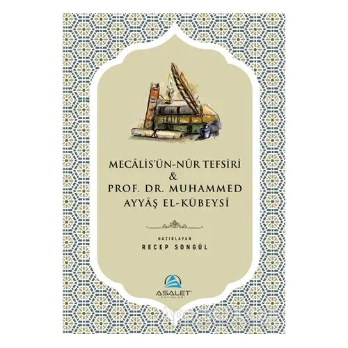 Mecalisün-Nur Tefsiri ve Prof. Dr. Muhammed Ayyaş el-Kübeysi - Kolektif - Asalet Yayınları