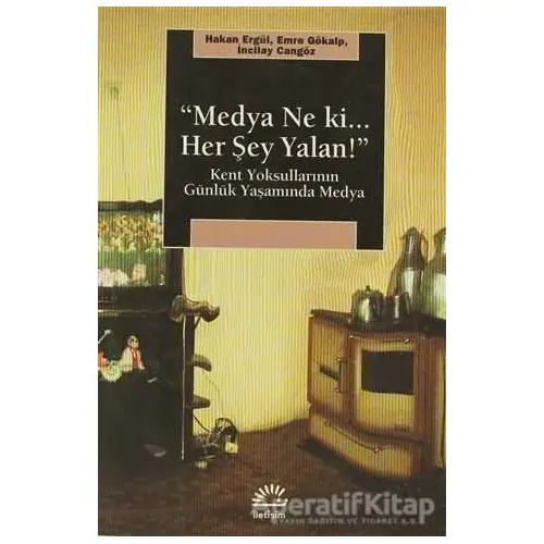 Medya Ne Ki.. Her Şey Yalan! - Hakan Ergül - İletişim Yayınevi