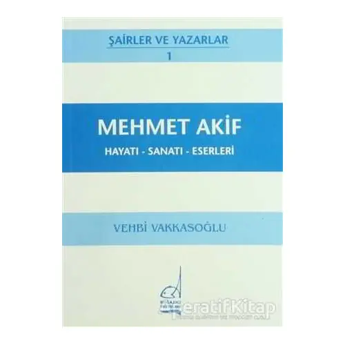 Mehmet Akif Hayatı - Sanatı - Eserleri - Vehbi Vakkasoğlu - Boğaziçi Yayınları
