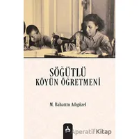 Söğütlü Köyün Öğretmeni - Mehmet Bahattin Adıgüzel - Sonçağ Yayınları