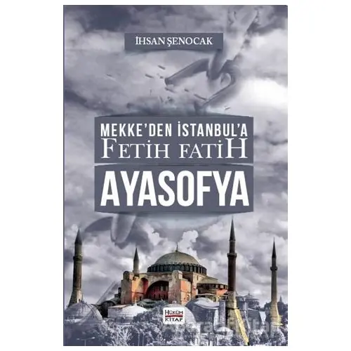 Mekke’den İstanbul’a Fetih Fatih Ayasofya - İhsan Şenocak - Hüküm Kitap Yayınları