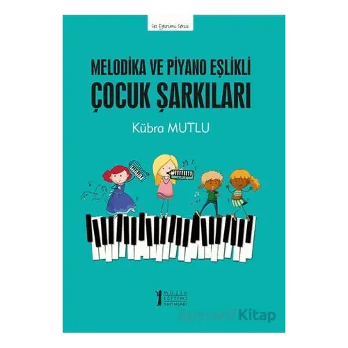 Melodika ve Piyano Eşlikli Çocuk Şarkıları - Kübra Mutlu - Müzik Eğitimi Yayınları