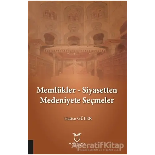 Memlükler - Siyasetten Medeniyete Seçmeler - Hatice Güler - Akademisyen Kitabevi