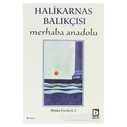 Merhaba Anadolu Bütün Eserleri:4 - Cevat Şakir Kabaağaçlı (Halikarnas Balıkçısı) - Bilgi Yayınevi