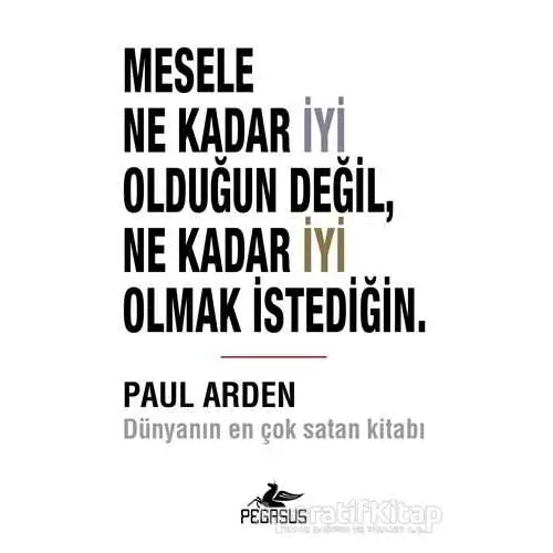 Mesele Ne Kadar İyi Olduğun Değil Ne Kadar İyi Olmak İstediğin - Paul Arden - Pegasus Yayınları