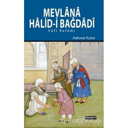 Mevlana Halid Bağdadi - Mehmet Kubat - Hikmetevi Yayınları