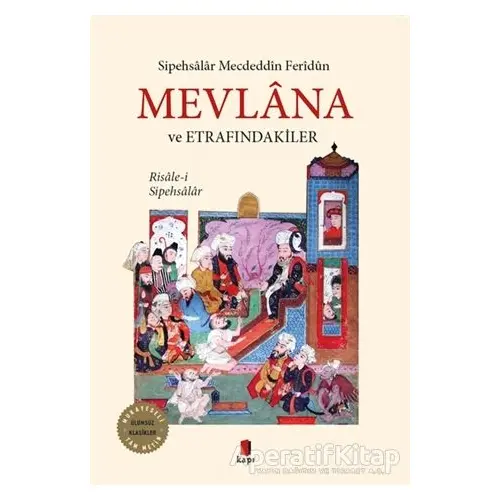 Mevlana ve Etrafındakiler - Sipehsalar Mecdüddin Feridun - Kapı Yayınları