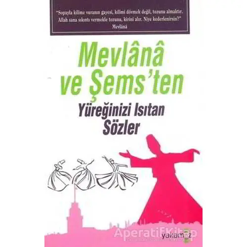 Mevlana ve Şemsten Yüreğinizi Isıtan Sözler - Kolektif - Yakamoz Yayınevi