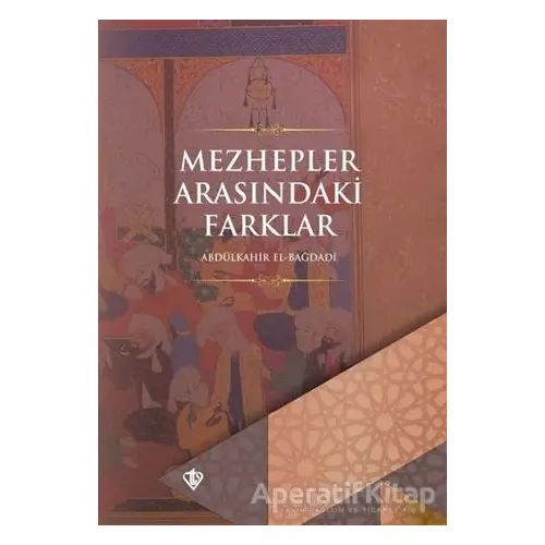 Mezhepler Arasındaki Farklar - Abdülkahir el-Bağdadi - Türkiye Diyanet Vakfı Yayınları