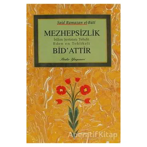 Mezhepsizlik Bidattır - M. Said Ramazan el-Buti - Bedir Yayınları