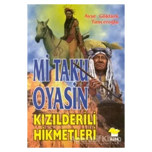 Mi Taku Oyasin Kızılderili Hikmetler - Ayşe Göktürk Tunceroğlu - Alfa Yayınları