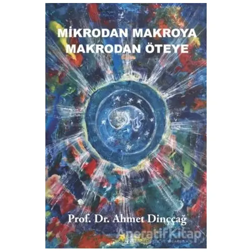 Mikrodan Makroya Makrodan Öteye - Ahmet Dinççağ - Beyaz Yayınları