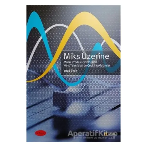 Miks Üzerine - Miks Üzerine Müzik Prodüksiyonlarında Miks Teknikleri ve Çeşitli Yaklaşımlar