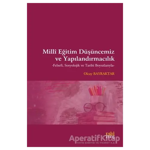 Milli Eğitim Düşüncemiz ve Yapılandırmacılık - Olcay Bayraktar - Eski Yeni Yayınları