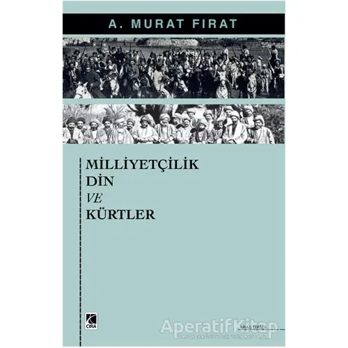 Milliyetçilik Din ve Kürtler - A. Murat Fırat - Çıra Yayınları