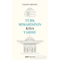 Türk Mimarisinin Kısa Tarihi - Yaşar Çoruhlu - Alfa Yayınları