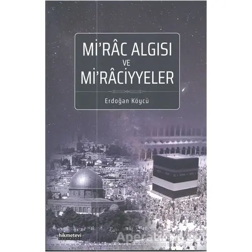 Mirac Algısı ve Miraciyyeler - Erdoğan Köycü - Hikmetevi Yayınları