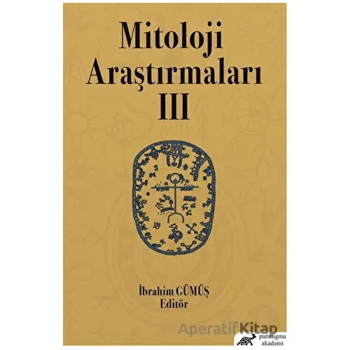 Mitoloji Araştırmaları 3 - İbrahim Gümüş - Paradigma Akademi Yayınları