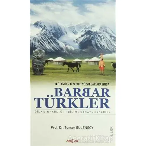 M.Ö. 4500 - M.S. 13. Yüzyıllar Arasında Barbar Türkler - Tuncer Gülensoy - Akçağ Yayınları