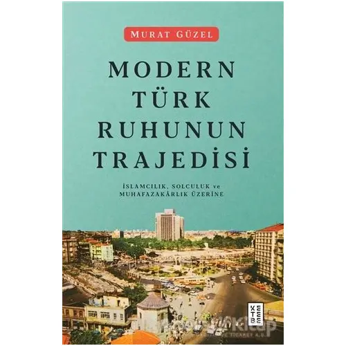 Modern Türk Ruhunun Trajedisi - Murat Güzel - Ketebe Yayınları