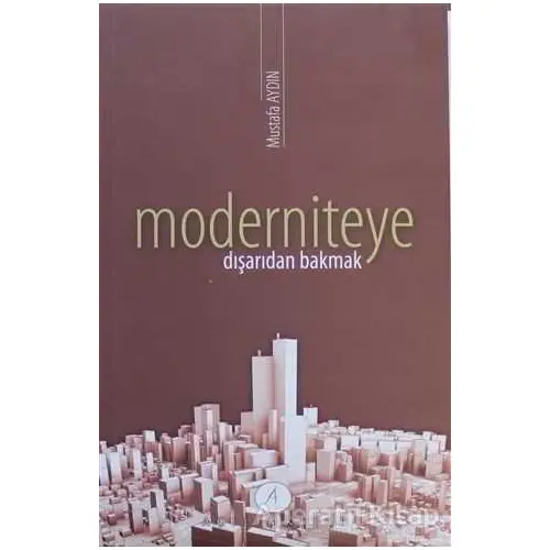 Moderniteye Dışarıdan Bakmak - Mustafa Aydın - Açılım Kitap