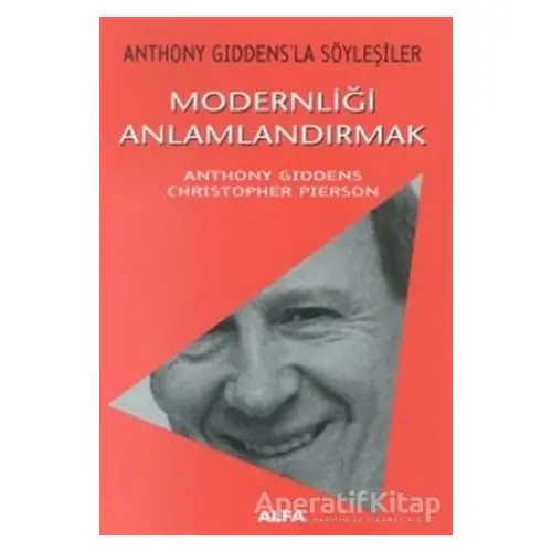 Modernliği Anlamlandırmak Anthony Giddens’la Söyleşiler - Anthony Giddens - Alfa Yayınları