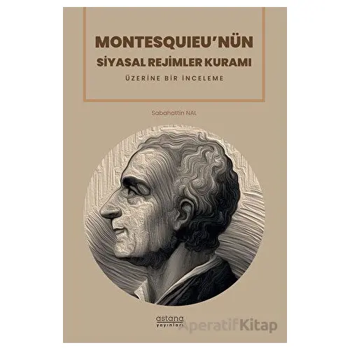 Montesquıeu’nün Siyasal Rejimler Kuramı Üzerine Bir İnceleme - Sabahattin Nal - Astana Yayınları