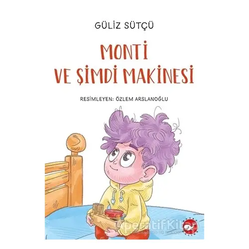 Monti ve Şimdi Makinesi - Güliz Sütçü - Beyaz Balina Yayınları