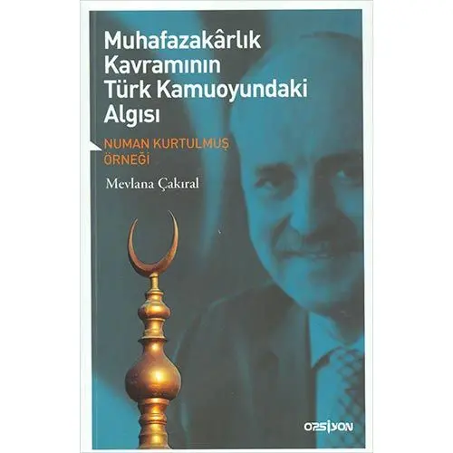 Muhafazakarlık Kavramının Türk Kamuoyundaki Algısı - Mevlana Çakıral - Opsiyon Yayınları