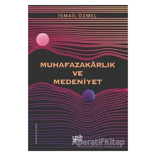 Muhafazakarlık ve Medeniyet - İsmail Özmel - Yade Kitap