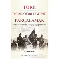 Türk İmparatorluğu’nu Parçalamak - Süleyman Kocabaş - Yakın Plan Yayınları