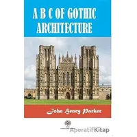 A B C Of Gothic Architectue - John Henry Parker - Platanus Publishing