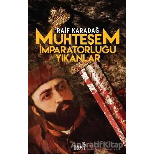 Muhteşem İmparatorluğu Yıkanlar - Raif Karadağ - Truva Yayınları