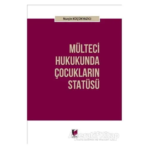 Mülteci Hukukunda Çocukların Statüsü - Nurçin Küçükyazıcı - Adalet Yayınevi