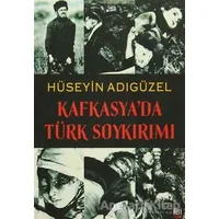 Kafkasya’da Türk Soykırımı - Hüseyin Adıgüzel - İleri Yayınları