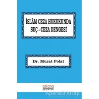 İslam Ceza Hukukunda Suç Ceza Dengesi - Murat Polat - Astana Yayınları