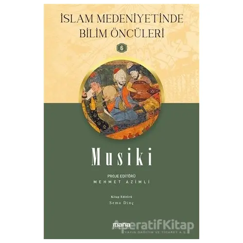 Musiki - İslam Medeniyetinde Bilim Öncüleri 6 - Sema Dinç - Mana Yayınları