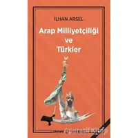 Arap Milliyetçiliği ve Türkler - İlhan Arsel - Kaynak Yayınları