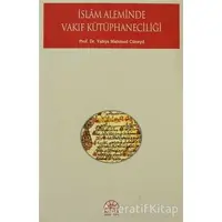 İslam Aleminde Vakıf Kütüphaneciliği - Yahya Mahmud Cüneyd - Kent Işıkları Yayınları