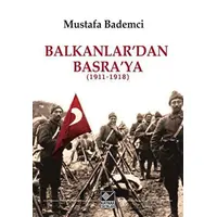 Balkanlardan Basraya (1911-1918) - Mustafa Bademci - Kaynak Yayınları