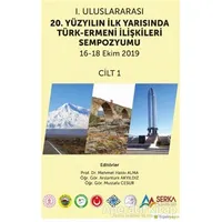 1. Uluslararası 20. Yüzyılın İlk Yarısında Türk-Ermeni İlişkileri Sempozyumu 16-18 Ekim 2019 Cilt 1