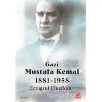 Gazi Mustafa Kemal 1881-1958 - Ertuğrul Uluerkan - Kırmızı Kedi Yayınevi