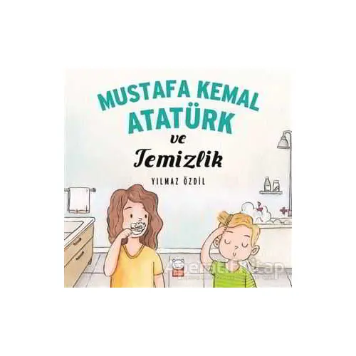 Mustafa Kemal Atatürk ve Temizlik - Yılmaz Özdil - Kırmızı Kedi Çocuk