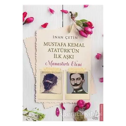 Mustafa Kemal Atatürkün İlk Aşkı: Manastırlı Eleni - İnan Çetin - Destek Yayınları